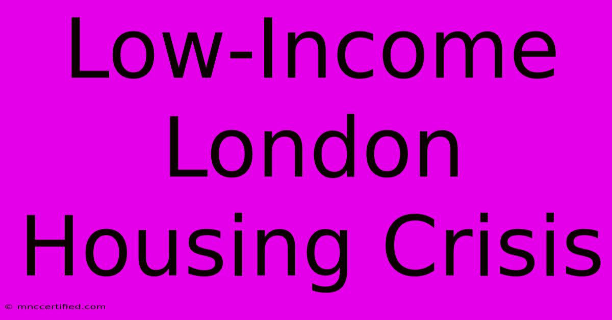 Low-Income London Housing Crisis