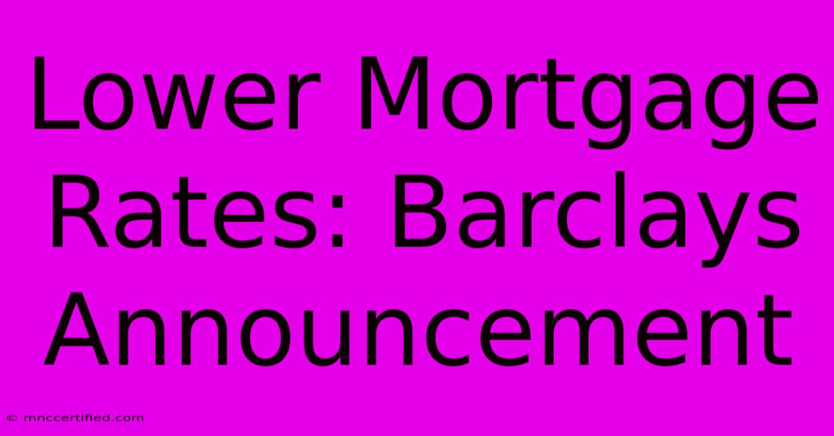 Lower Mortgage Rates: Barclays Announcement