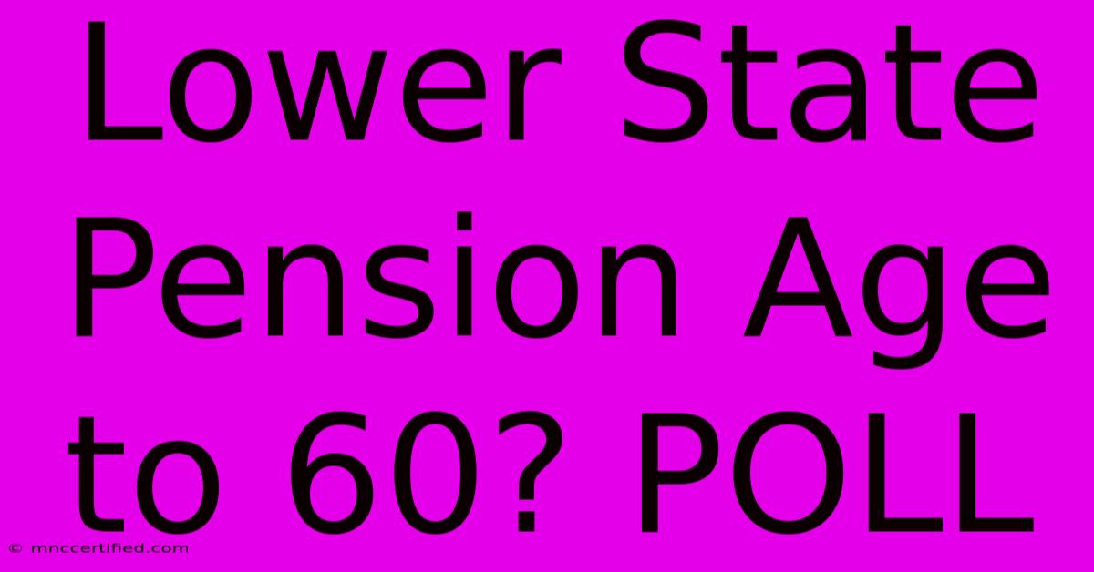 Lower State Pension Age To 60? POLL