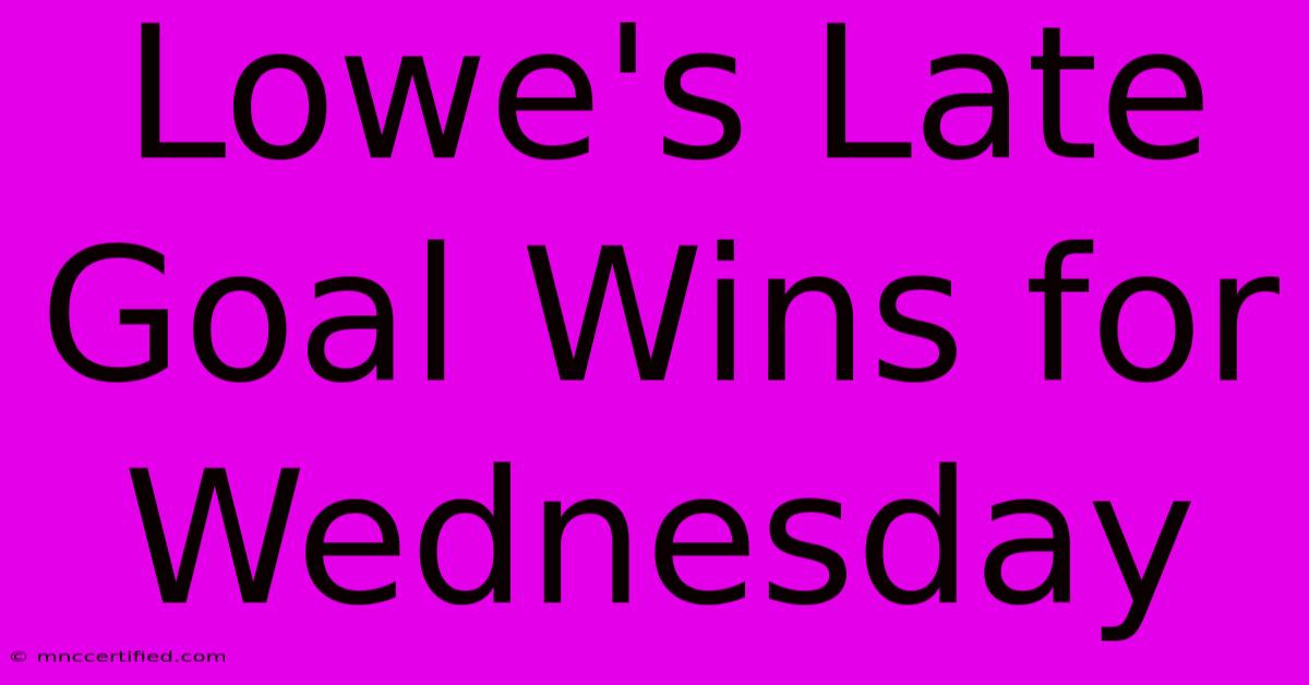 Lowe's Late Goal Wins For Wednesday