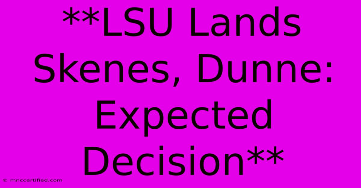 **LSU Lands Skenes, Dunne: Expected Decision**