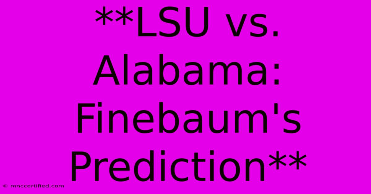 **LSU Vs. Alabama: Finebaum's Prediction**