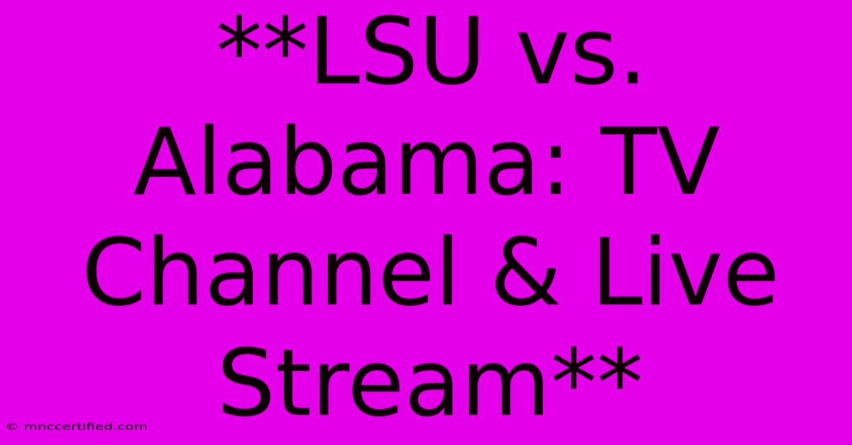 **LSU Vs. Alabama: TV Channel & Live Stream**