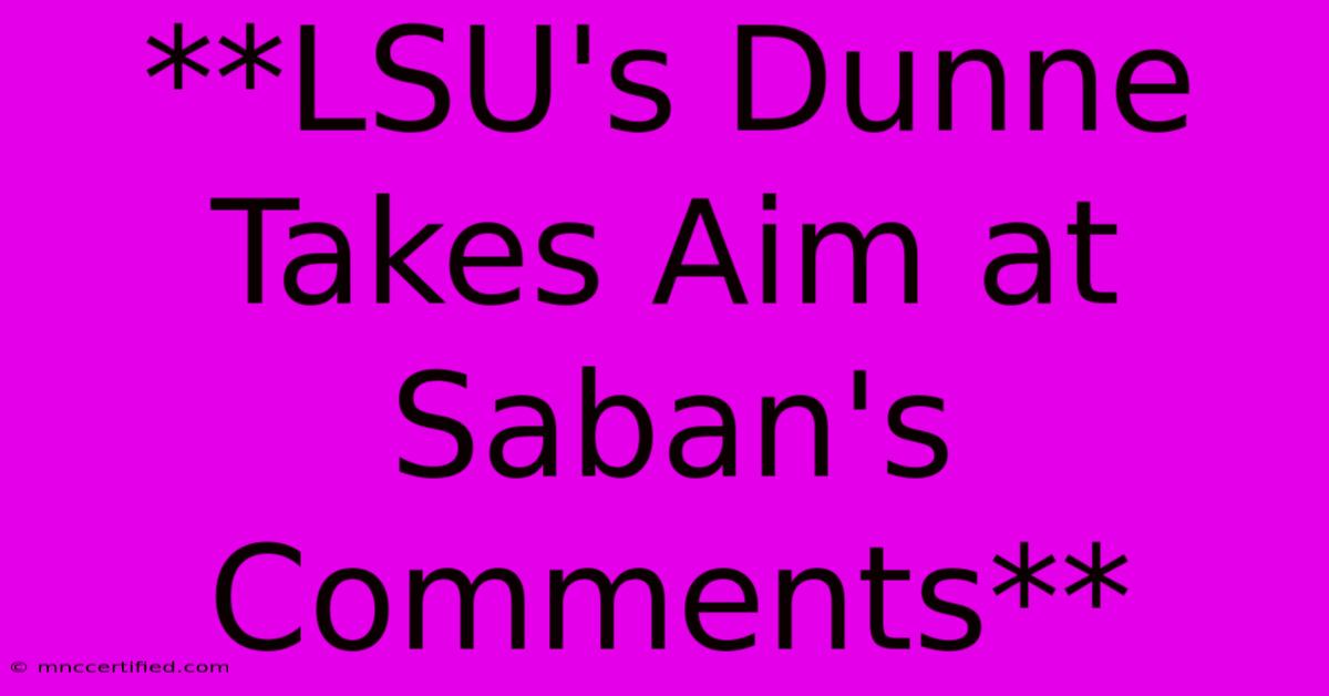 **LSU's Dunne Takes Aim At Saban's Comments**