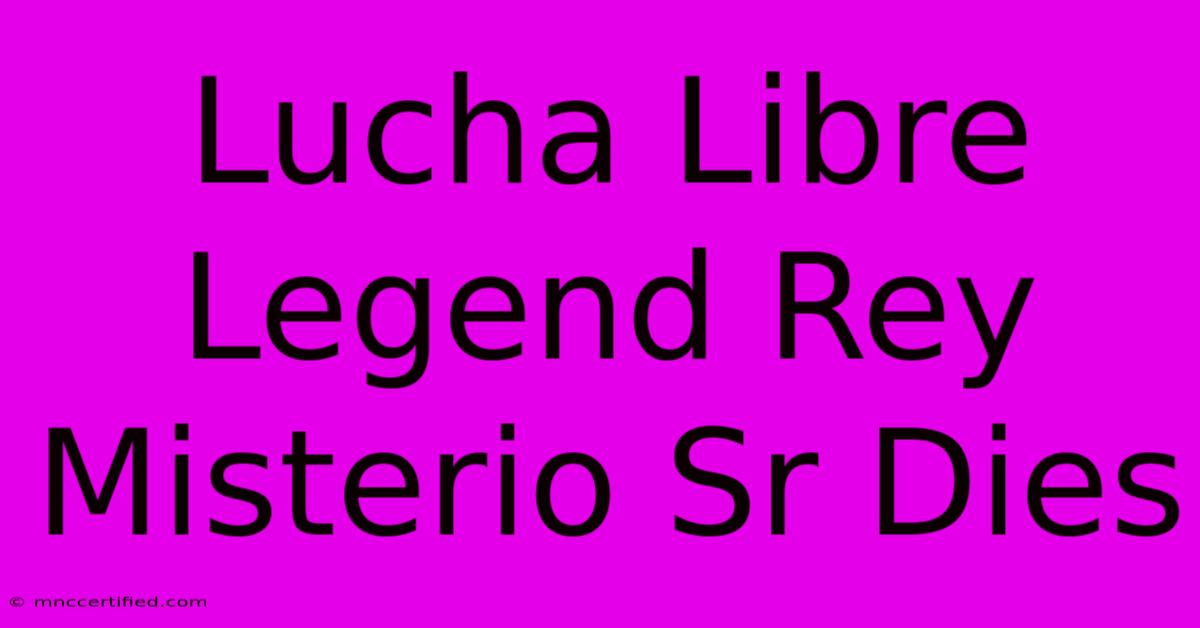 Lucha Libre Legend Rey Misterio Sr Dies