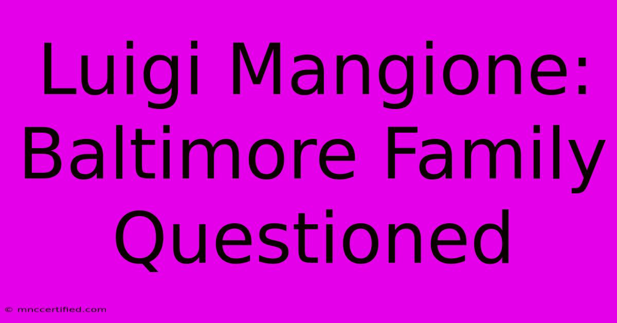 Luigi Mangione: Baltimore Family Questioned