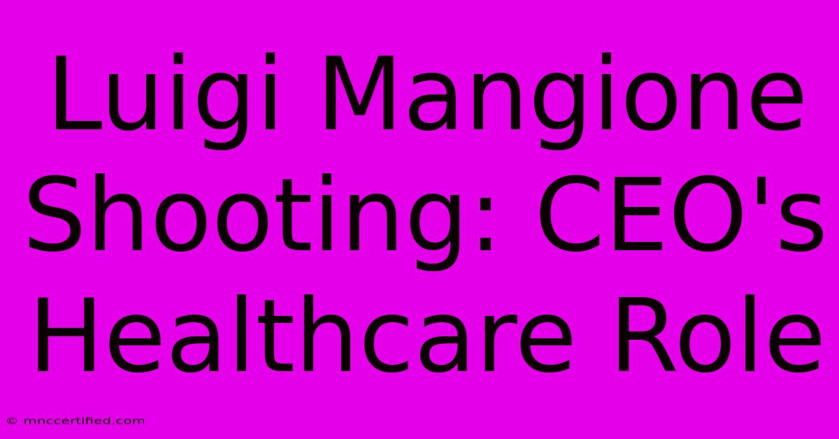 Luigi Mangione Shooting: CEO's Healthcare Role