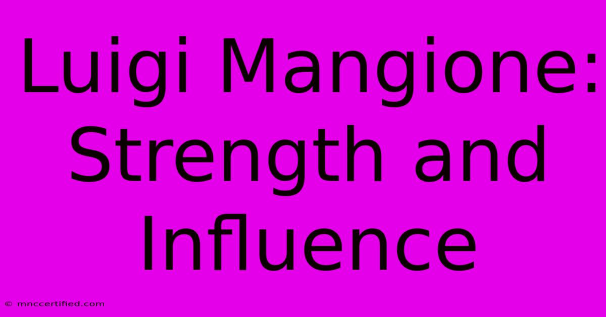 Luigi Mangione:  Strength And Influence