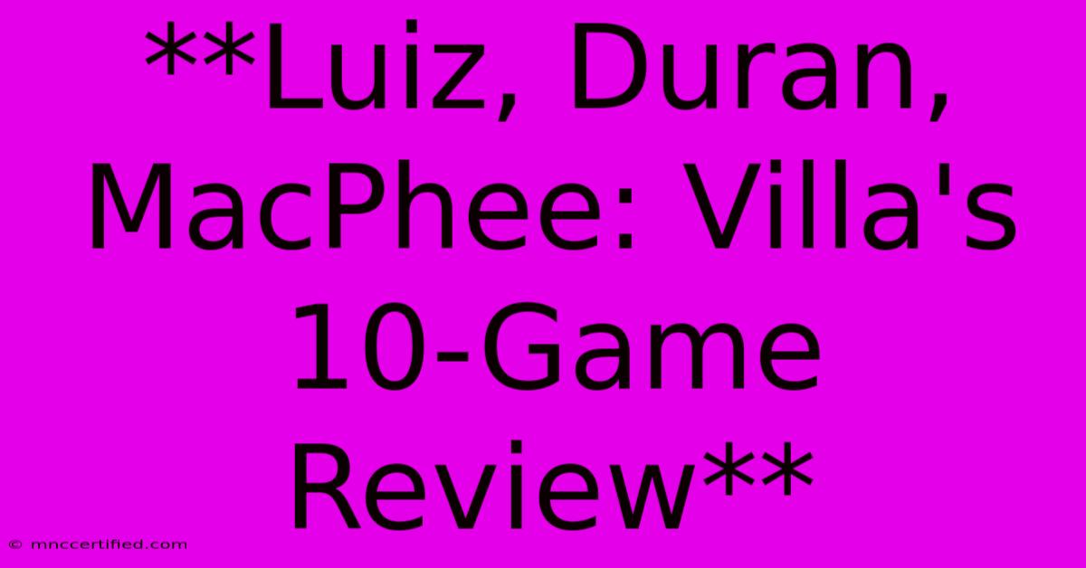 **Luiz, Duran, MacPhee: Villa's 10-Game Review**