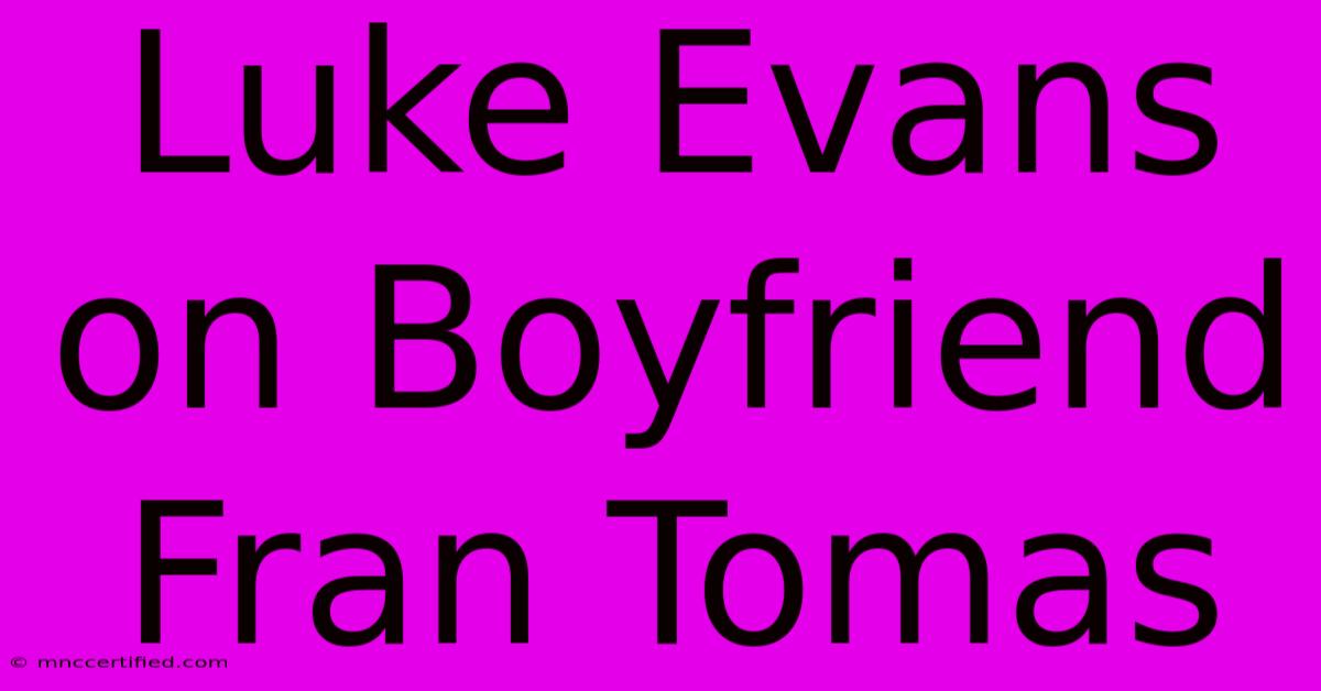 Luke Evans On Boyfriend Fran Tomas