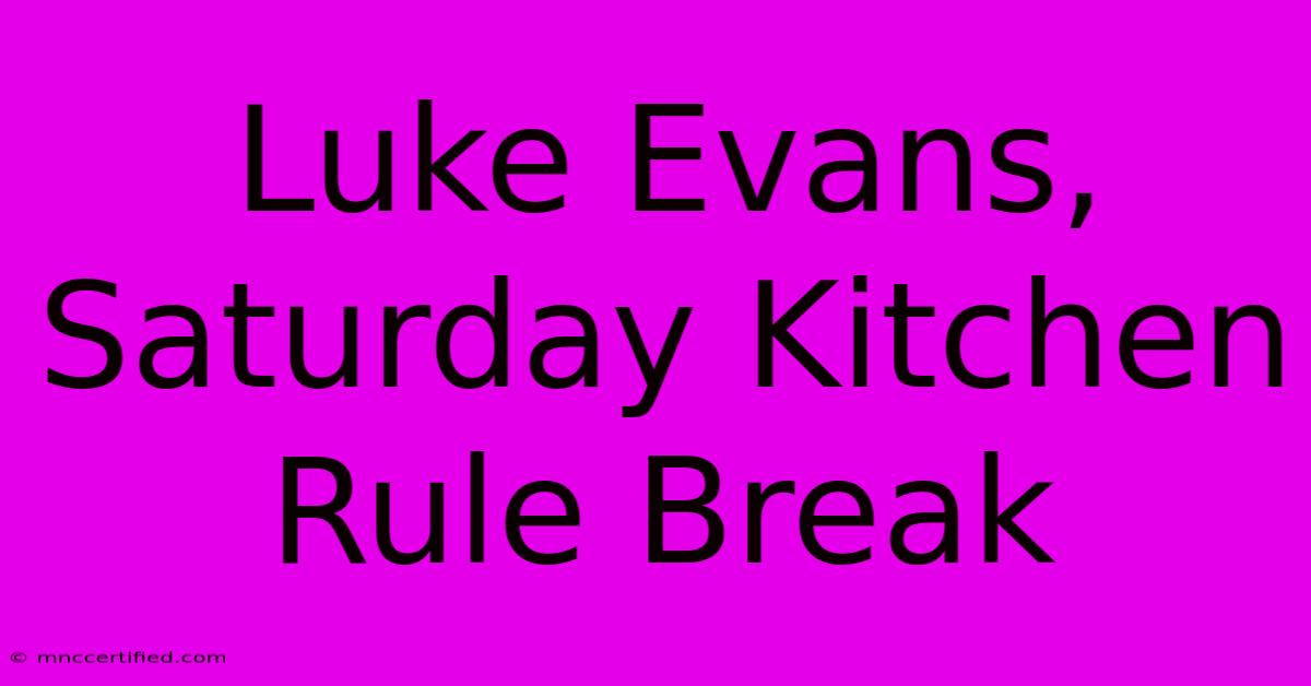 Luke Evans, Saturday Kitchen Rule Break