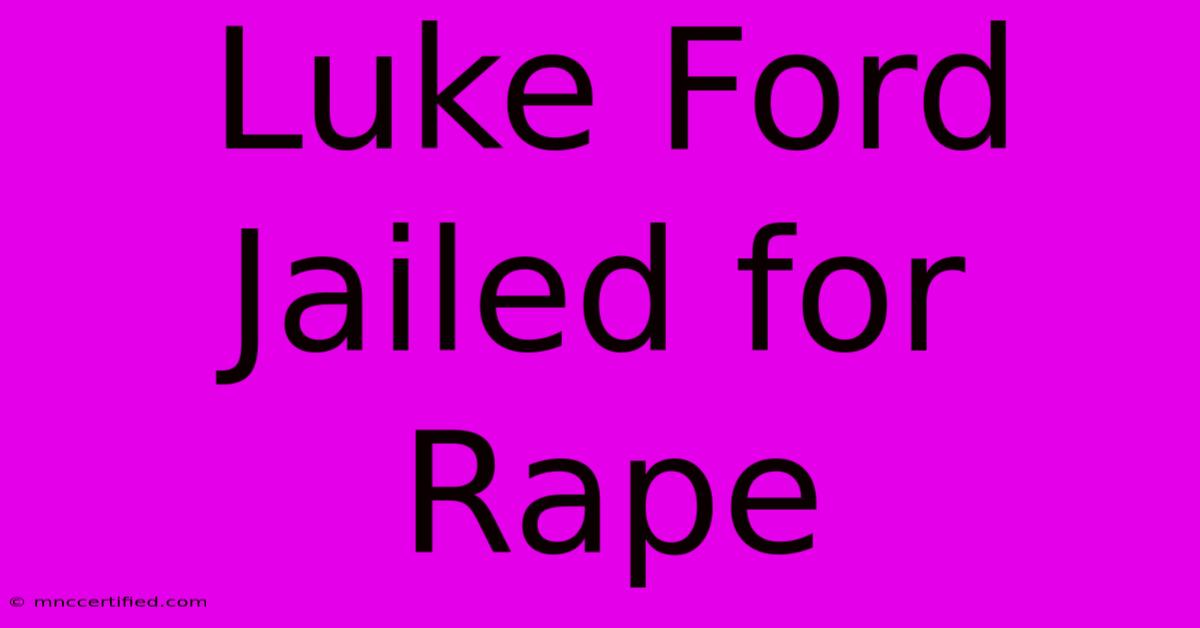 Luke Ford Jailed For Rape