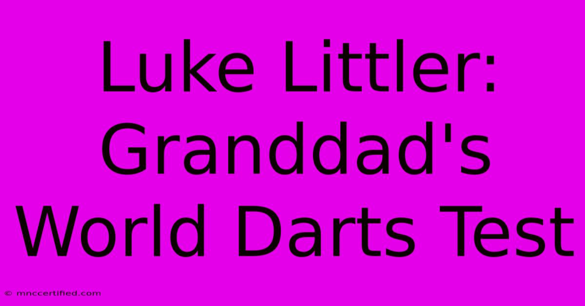 Luke Littler: Granddad's World Darts Test