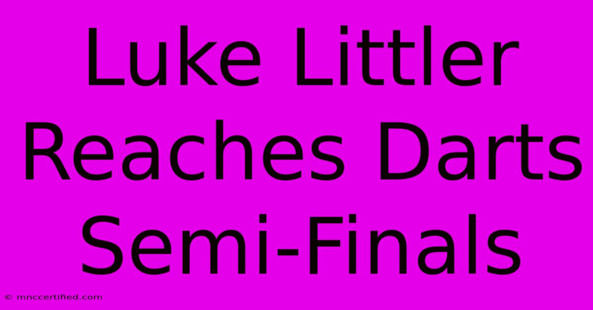 Luke Littler Reaches Darts Semi-Finals