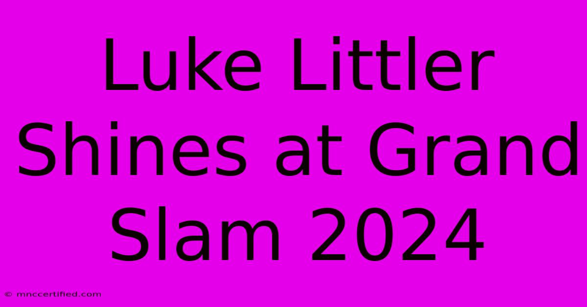 Luke Littler Shines At Grand Slam 2024