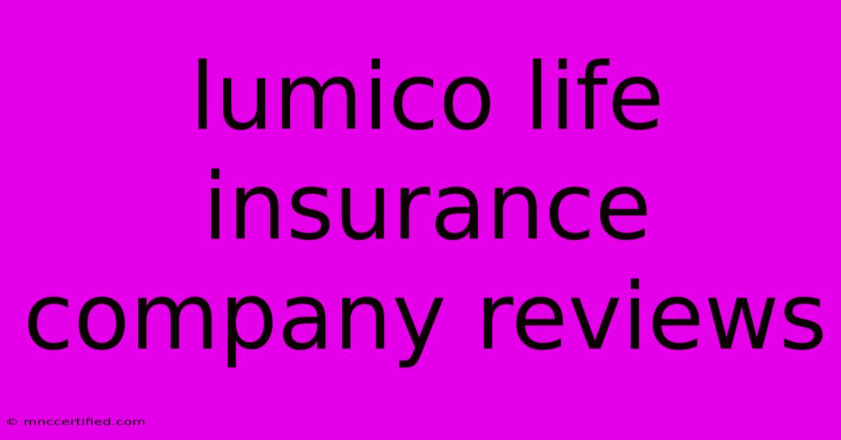 Lumico Life Insurance Company Reviews