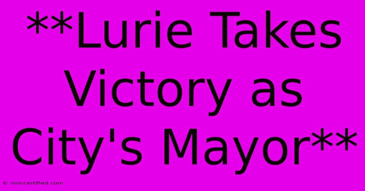 **Lurie Takes Victory As City's Mayor** 