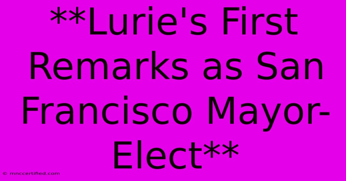 **Lurie's First Remarks As San Francisco Mayor-Elect**