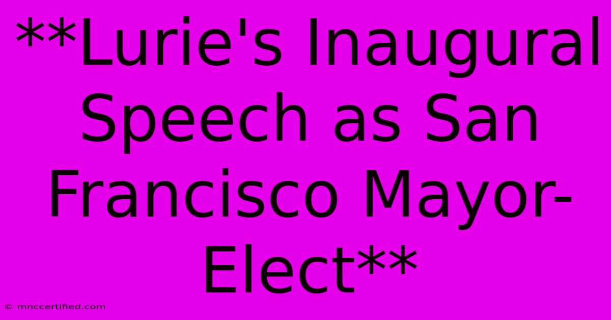 **Lurie's Inaugural Speech As San Francisco Mayor-Elect**