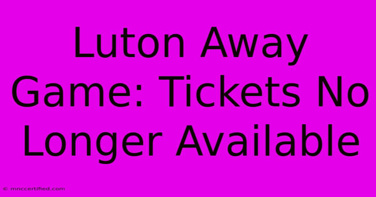 Luton Away Game: Tickets No Longer Available