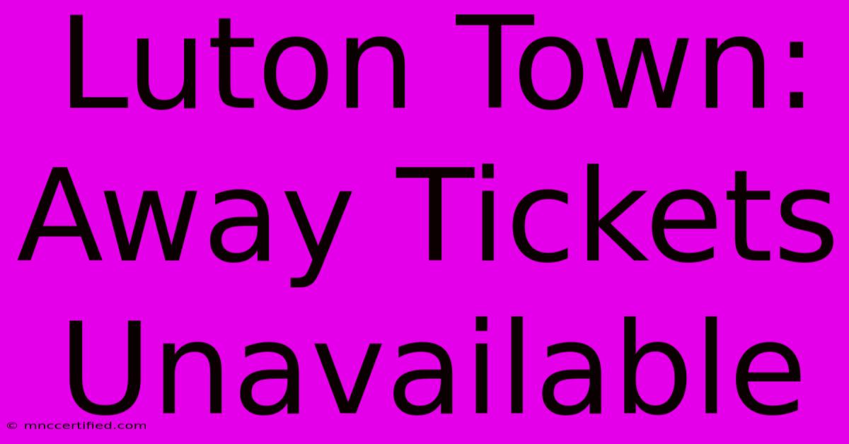 Luton Town: Away Tickets Unavailable