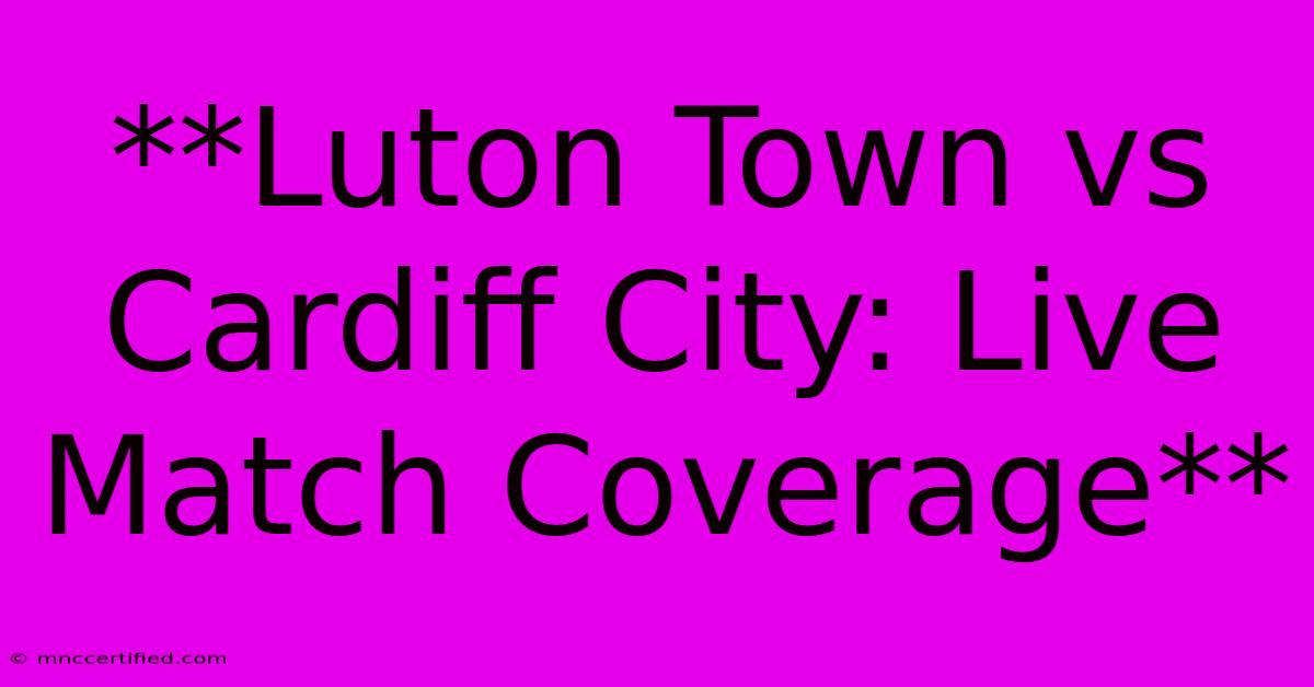 **Luton Town Vs Cardiff City: Live Match Coverage** 