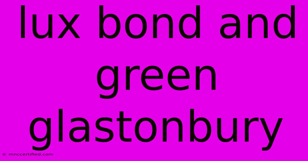 Lux Bond And Green Glastonbury