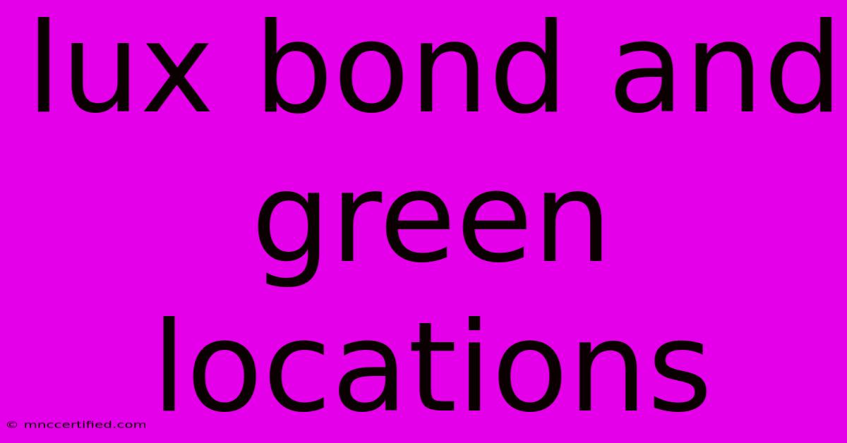 Lux Bond And Green Locations