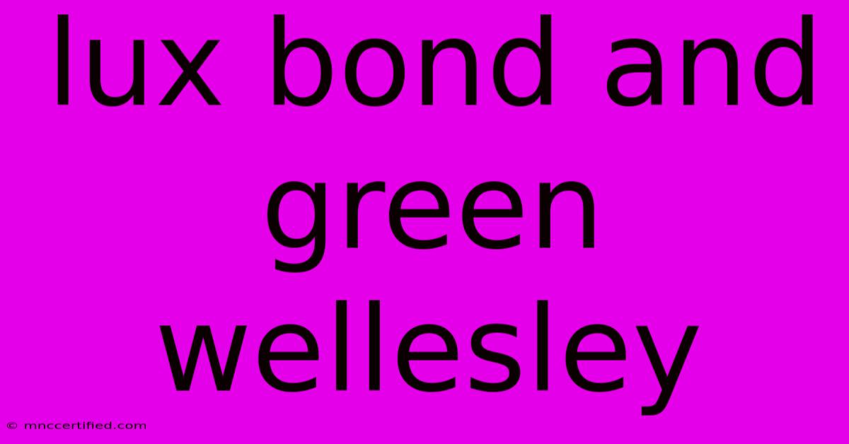 Lux Bond And Green Wellesley