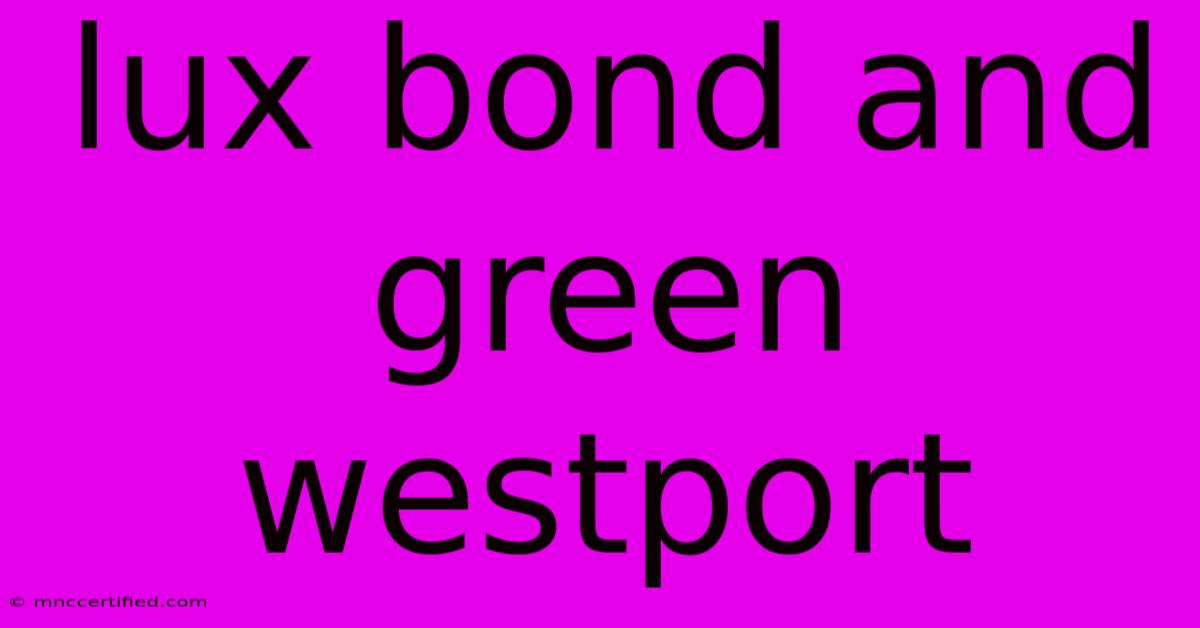 Lux Bond And Green Westport 