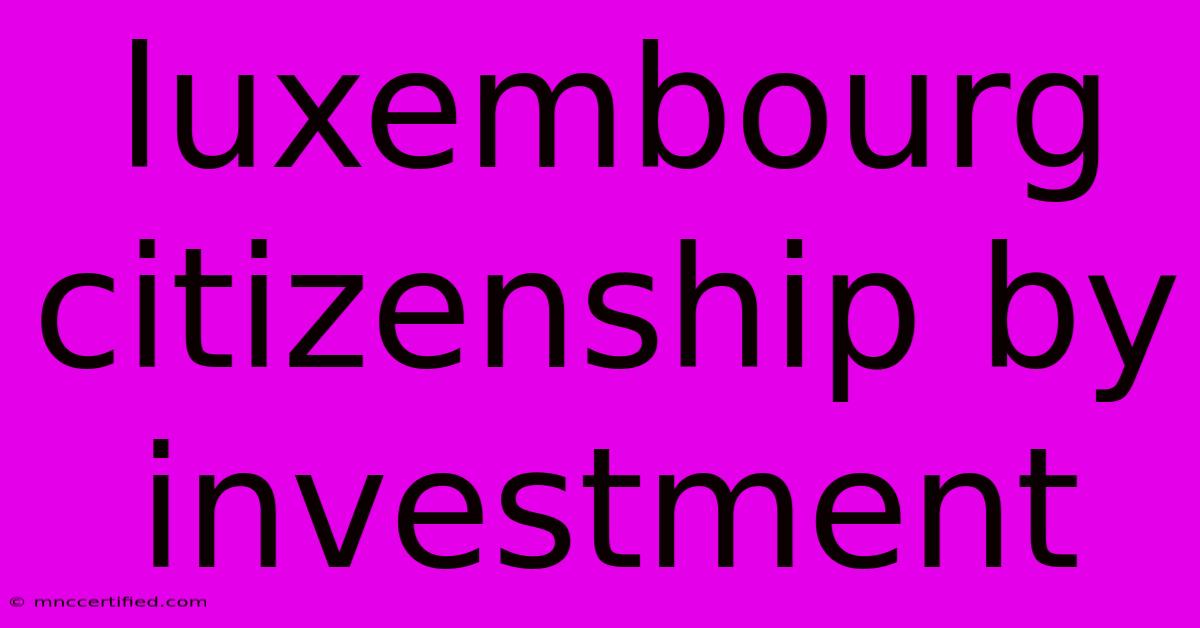 Luxembourg Citizenship By Investment