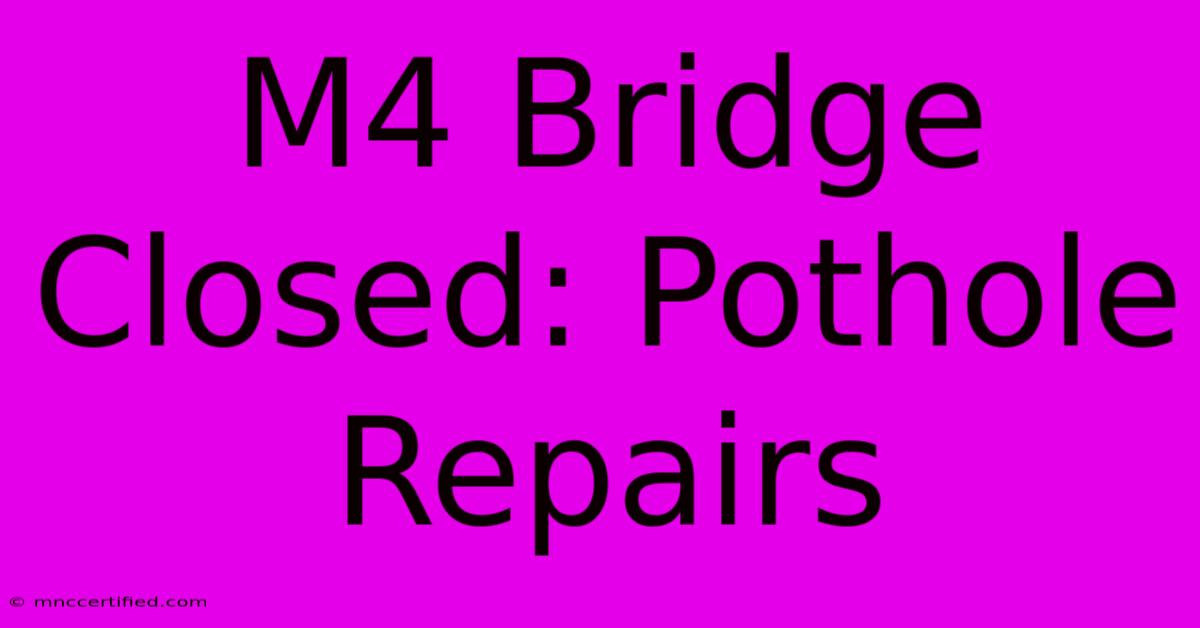 M4 Bridge Closed: Pothole Repairs