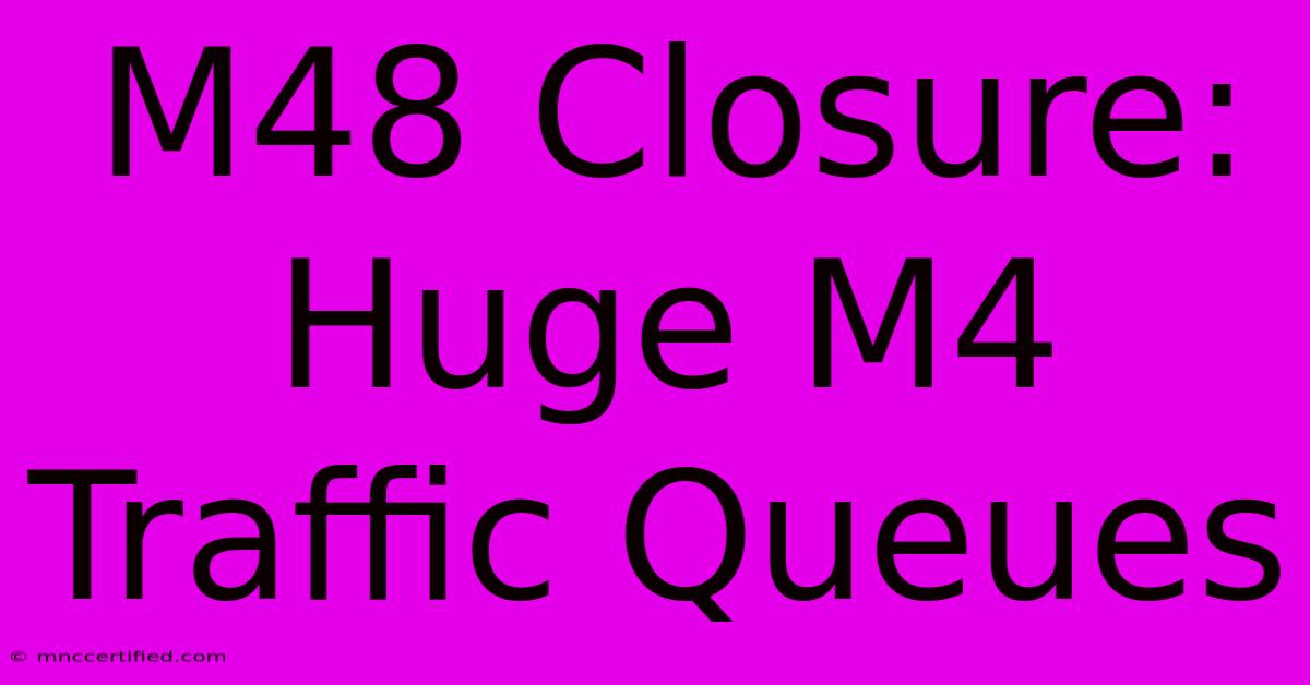 M48 Closure: Huge M4 Traffic Queues