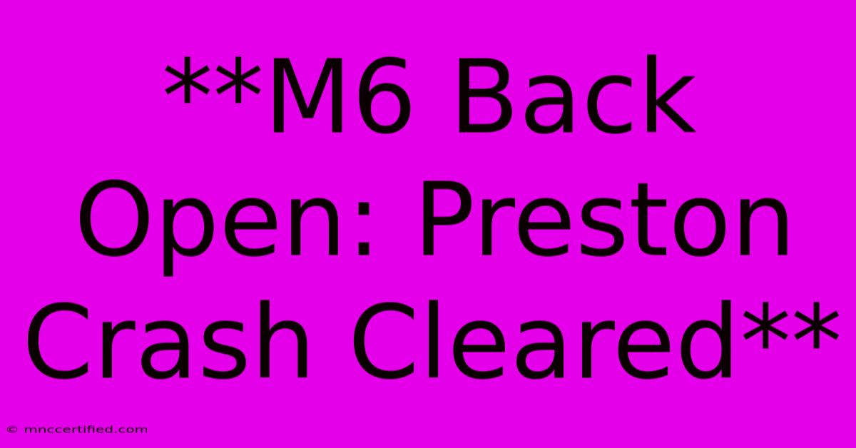 **M6 Back Open: Preston Crash Cleared** 