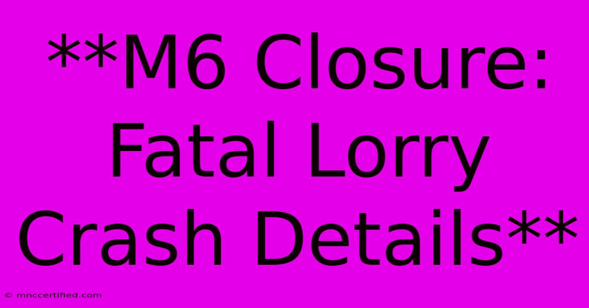 **M6 Closure: Fatal Lorry Crash Details** 