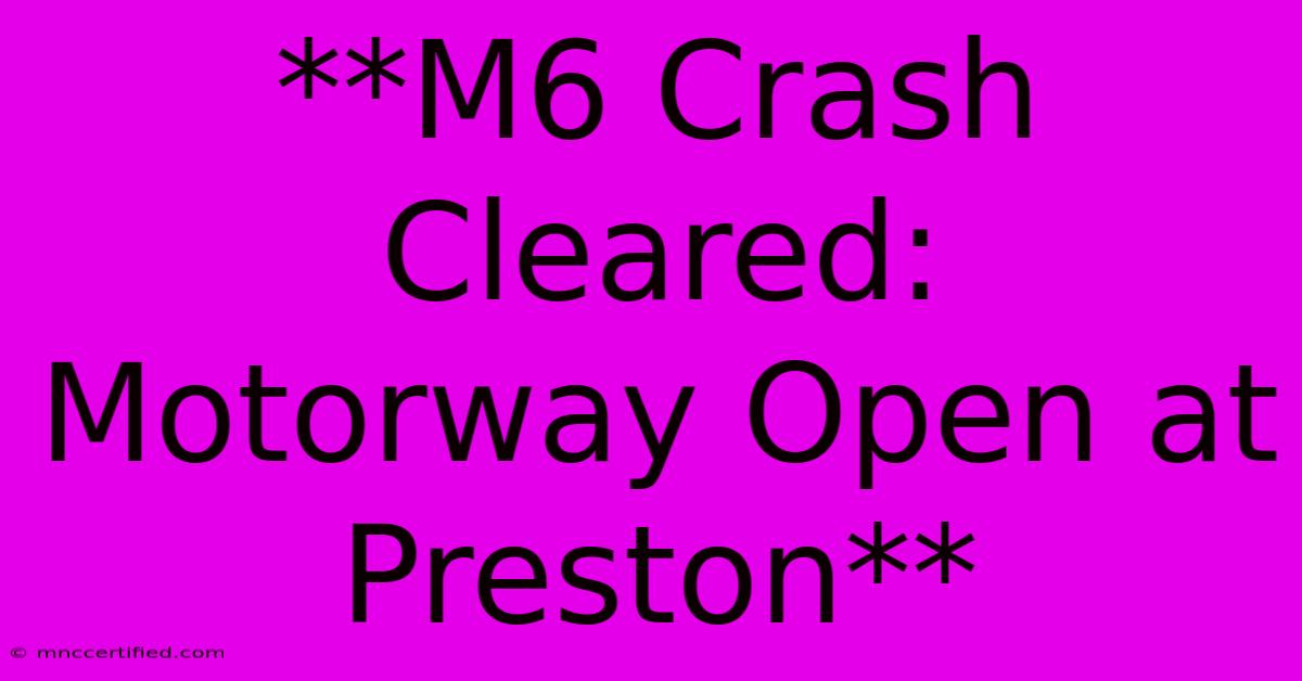 **M6 Crash Cleared: Motorway Open At Preston**