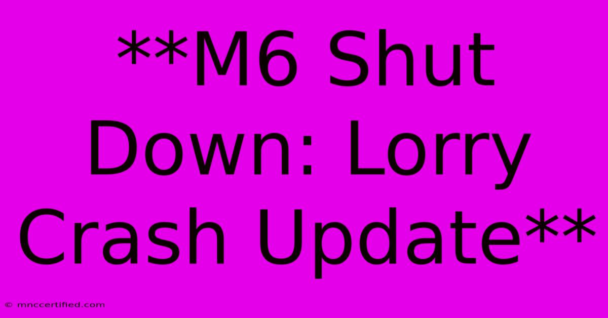 **M6 Shut Down: Lorry Crash Update**