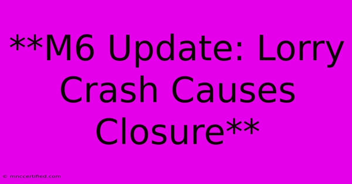 **M6 Update: Lorry Crash Causes Closure**