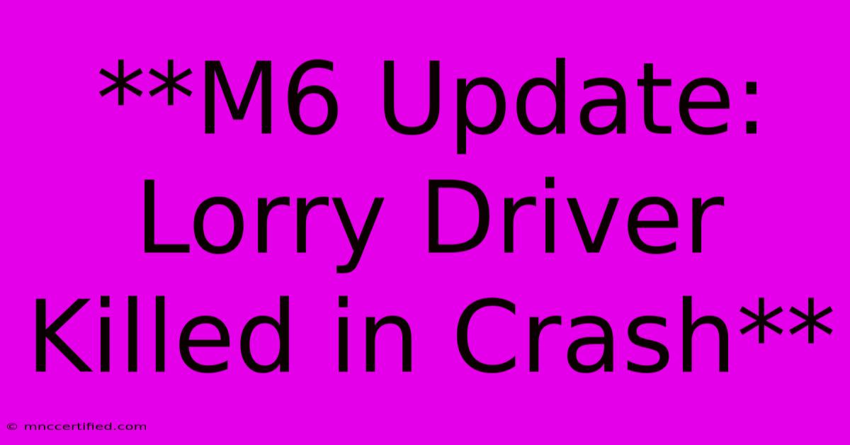 **M6 Update: Lorry Driver Killed In Crash**