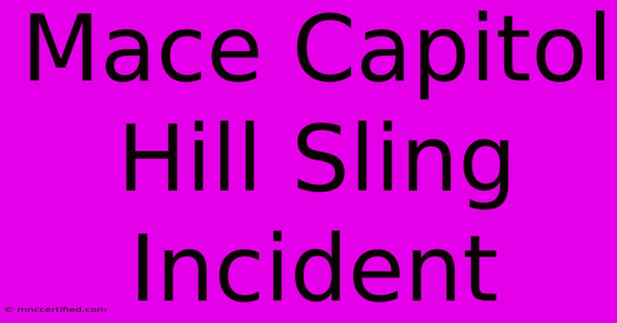 Mace Capitol Hill Sling Incident