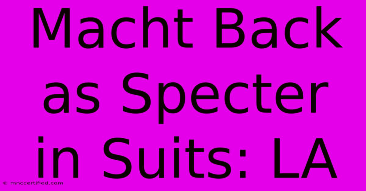 Macht Back As Specter In Suits: LA