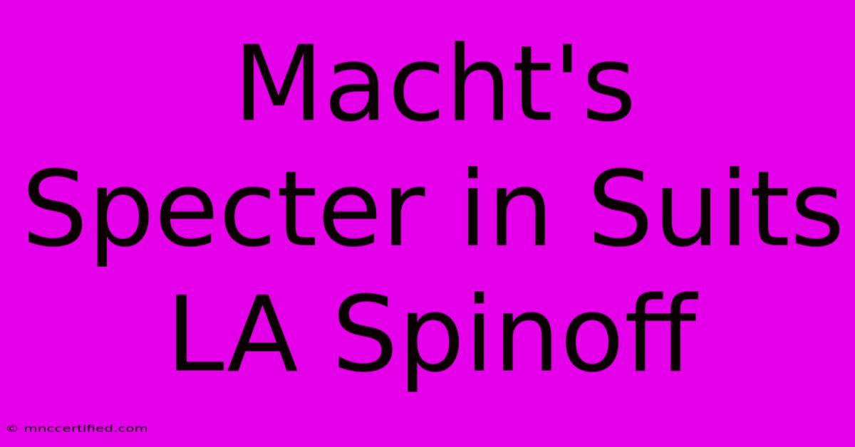 Macht's Specter In Suits LA Spinoff