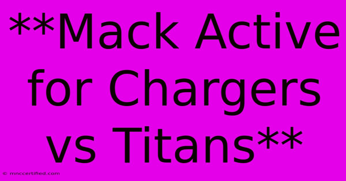 **Mack Active For Chargers Vs Titans**