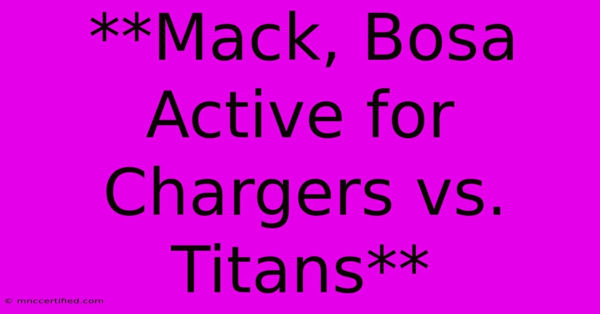 **Mack, Bosa Active For Chargers Vs. Titans** 