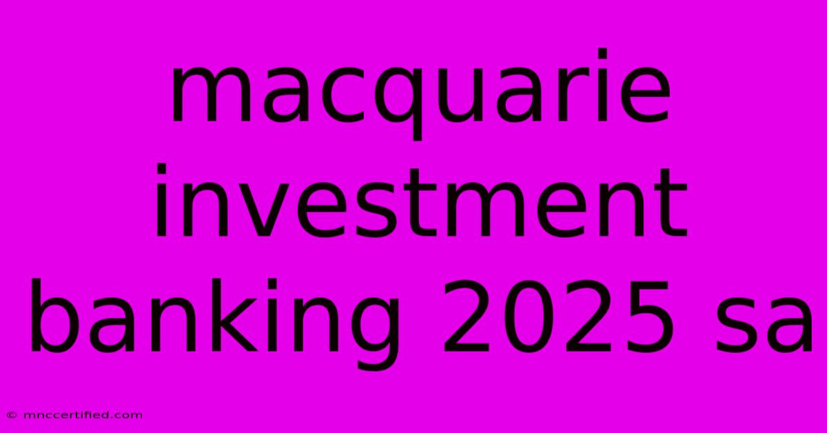 Macquarie Investment Banking 2025 Sa