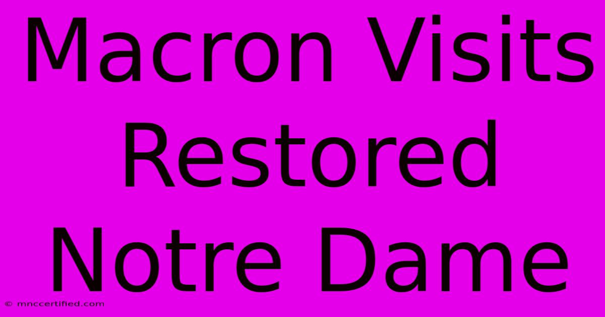 Macron Visits Restored Notre Dame