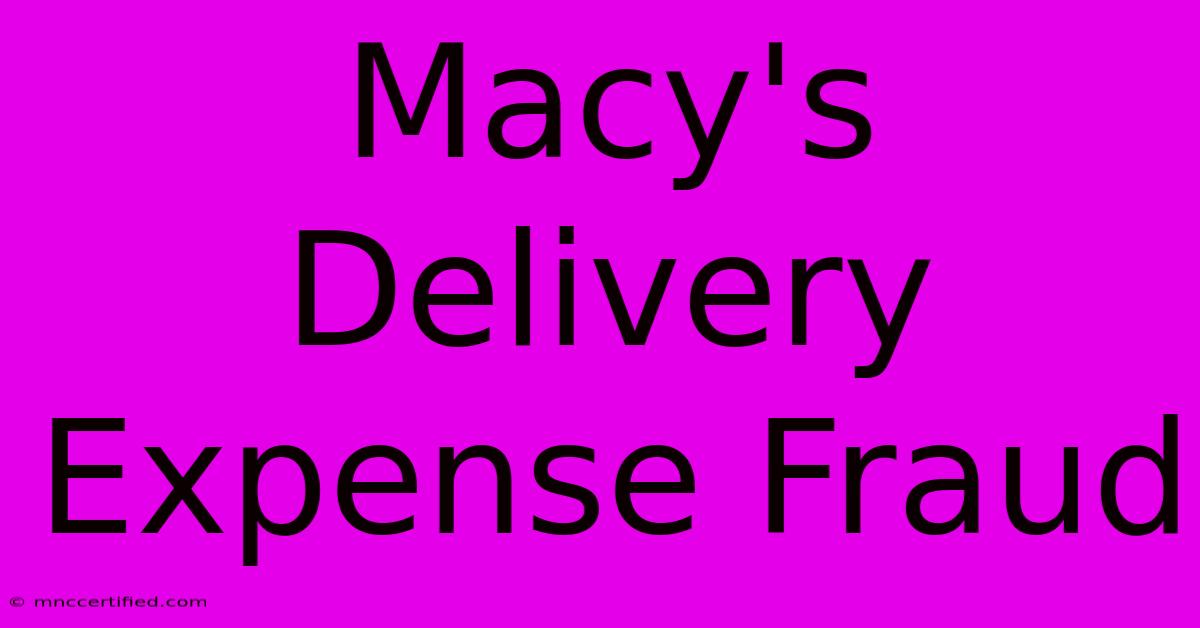 Macy's Delivery Expense Fraud