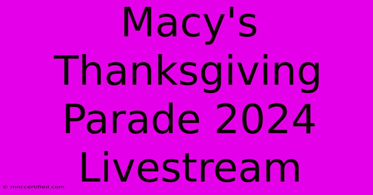 Macy's Thanksgiving Parade 2024 Livestream