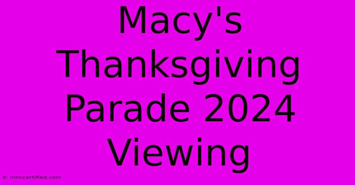 Macy's Thanksgiving Parade 2024 Viewing