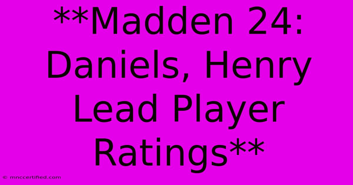 **Madden 24: Daniels, Henry Lead Player Ratings**